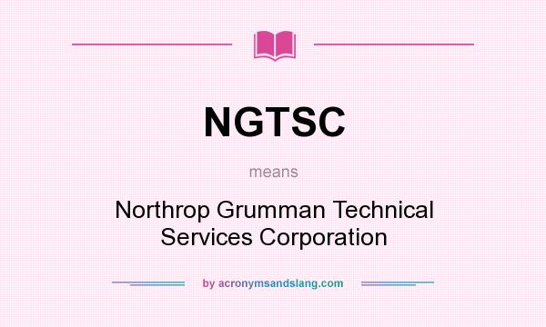What does NGTSC mean? It stands for Northrop Grumman Technical Services Corporation