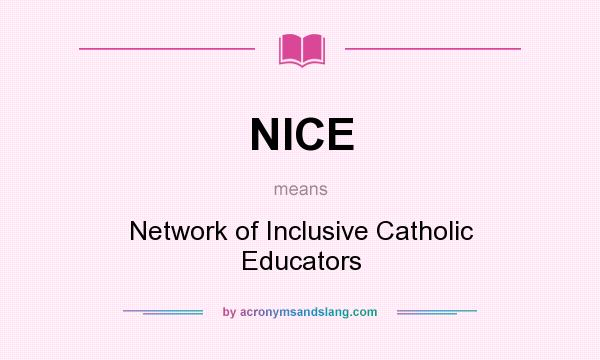 What does NICE mean? It stands for Network of Inclusive Catholic Educators
