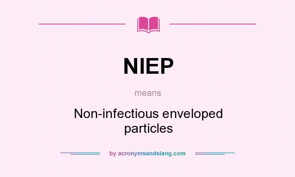 What does NIEP mean? It stands for Non-infectious enveloped particles