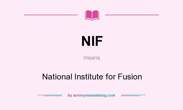 What does NIF mean? It stands for National Institute for Fusion