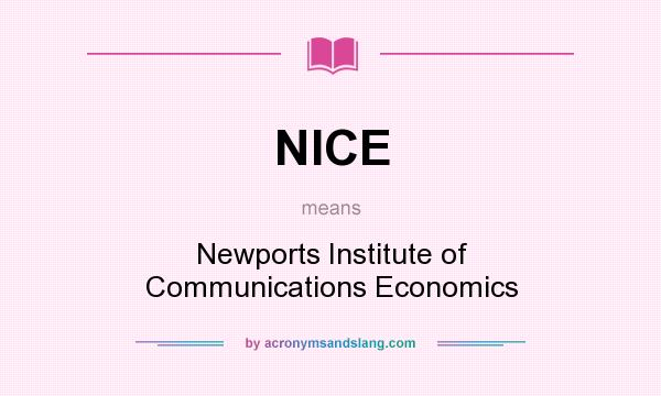 What does NICE mean? It stands for Newports Institute of Communications Economics