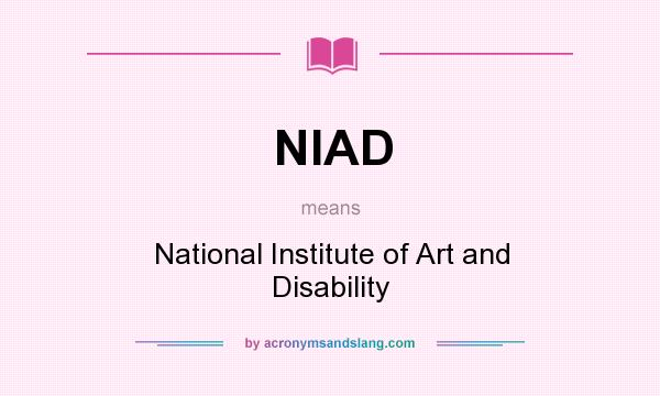 What does NIAD mean? It stands for National Institute of Art and Disability
