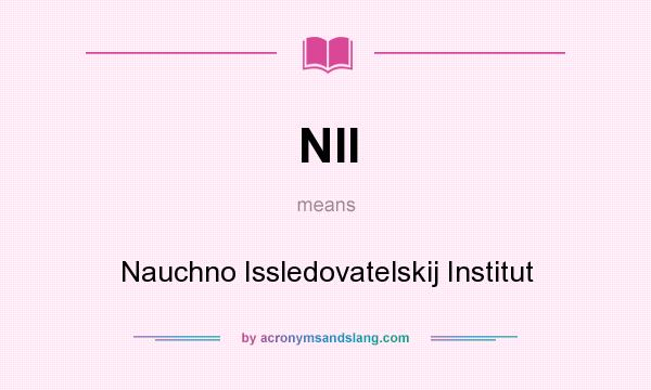 What does NII mean? It stands for Nauchno Issledovatelskij Institut