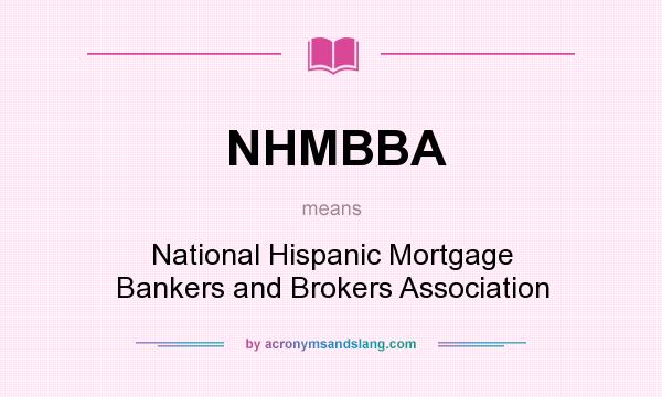 What does NHMBBA mean? It stands for National Hispanic Mortgage Bankers and Brokers Association