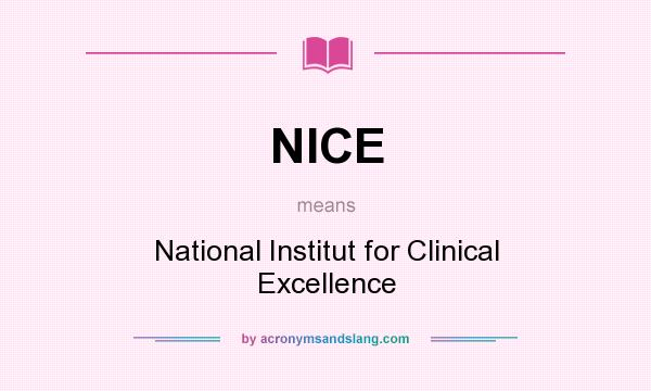What does NICE mean? It stands for National Institut for Clinical Excellence