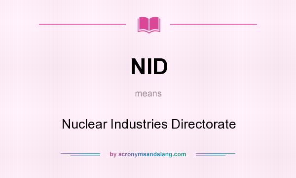 What does NID mean? It stands for Nuclear Industries Directorate