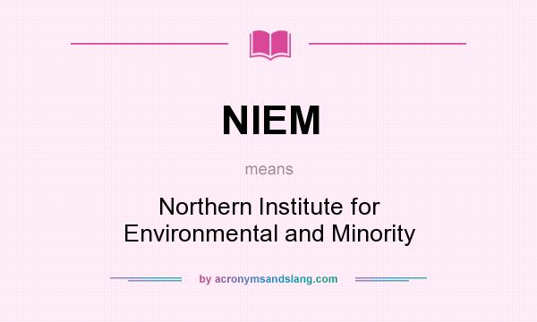 What does NIEM mean? It stands for Northern Institute for Environmental and Minority