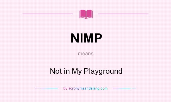 What does NIMP mean? It stands for Not in My Playground