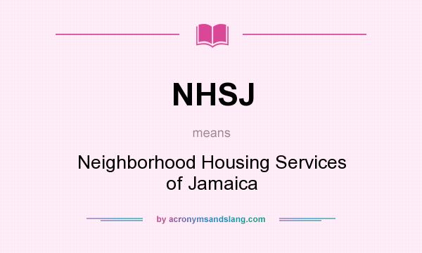 What does NHSJ mean? It stands for Neighborhood Housing Services of Jamaica