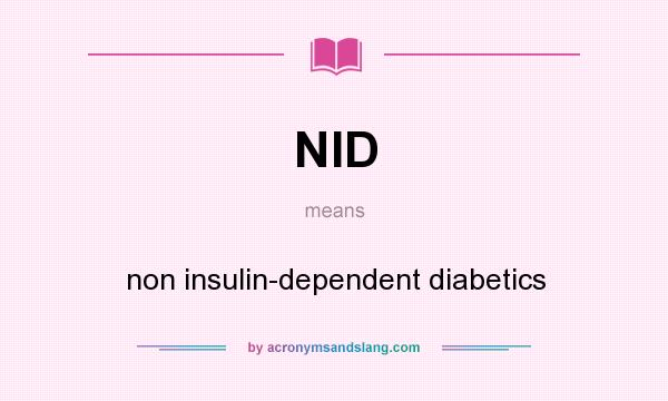 What does NID mean? It stands for non insulin-dependent diabetics