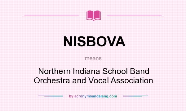 What does NISBOVA mean? It stands for Northern Indiana School Band Orchestra and Vocal Association