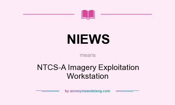 What does NIEWS mean? It stands for NTCS-A Imagery Exploitation Workstation