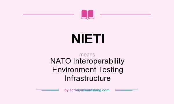 What does NIETI mean? It stands for NATO Interoperability Environment Testing Infrastructure
