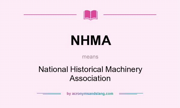 What does NHMA mean? It stands for National Historical Machinery Association