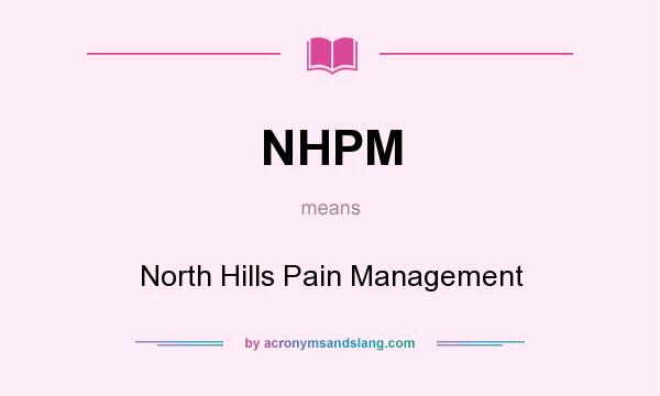 What does NHPM mean? It stands for North Hills Pain Management