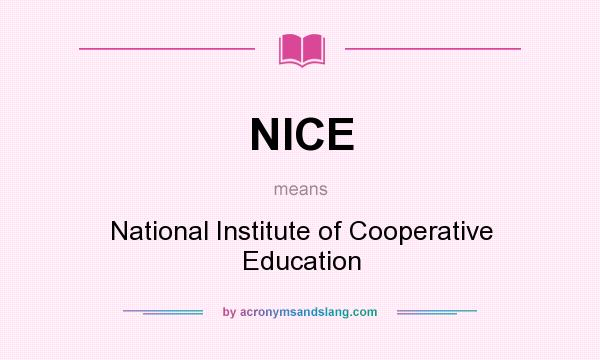 What does NICE mean? It stands for National Institute of Cooperative Education