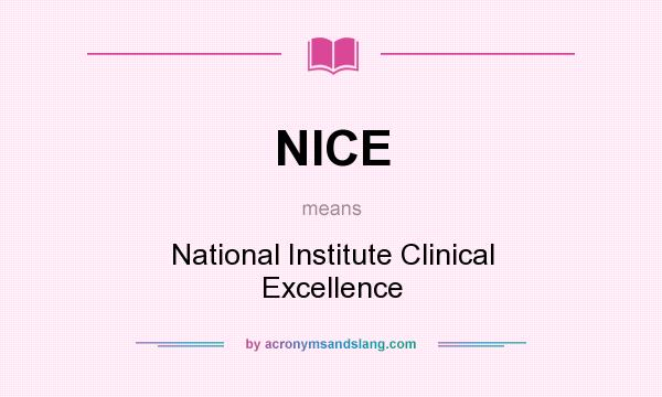 What does NICE mean? It stands for National Institute Clinical Excellence