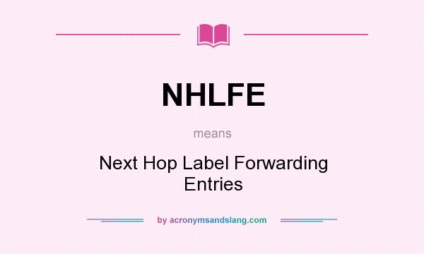 What does NHLFE mean? It stands for Next Hop Label Forwarding Entries