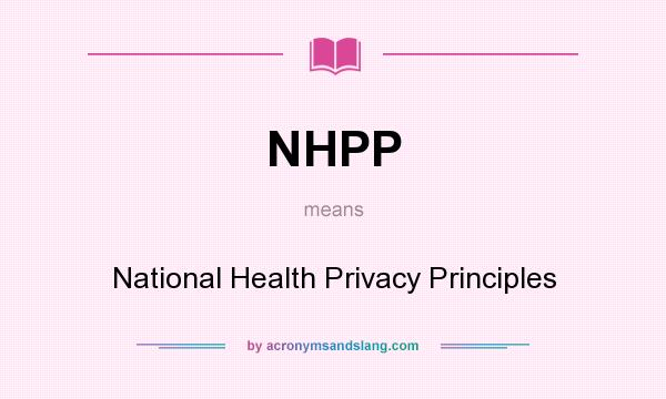 What does NHPP mean? It stands for National Health Privacy Principles