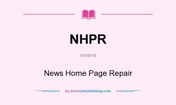 What does NHPR mean? It stands for News Home Page Repair