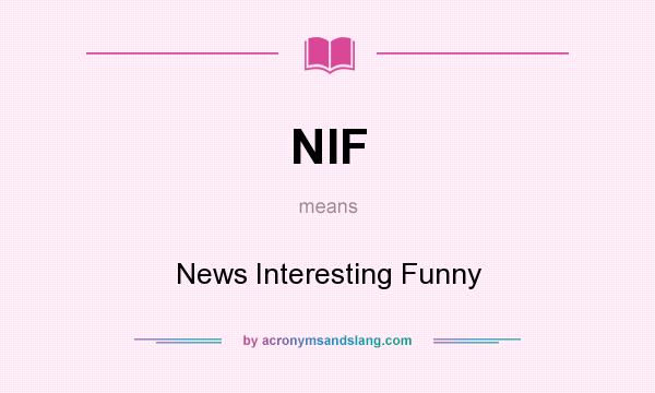 What does NIF mean? It stands for News Interesting Funny