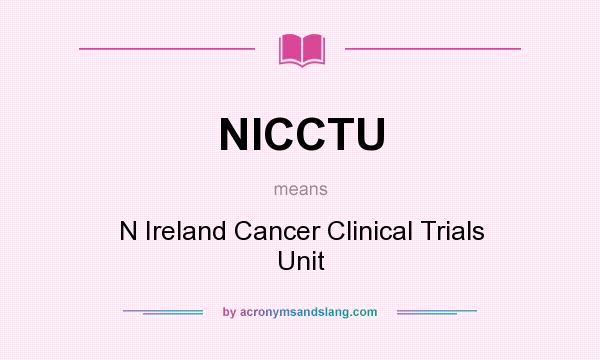 What does NICCTU mean? It stands for N Ireland Cancer Clinical Trials Unit