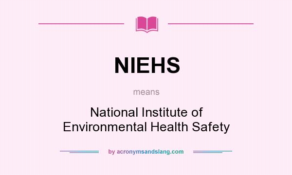 What does NIEHS mean? It stands for National Institute of Environmental Health Safety