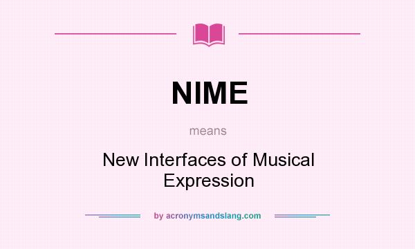 What does NIME mean? It stands for New Interfaces of Musical Expression