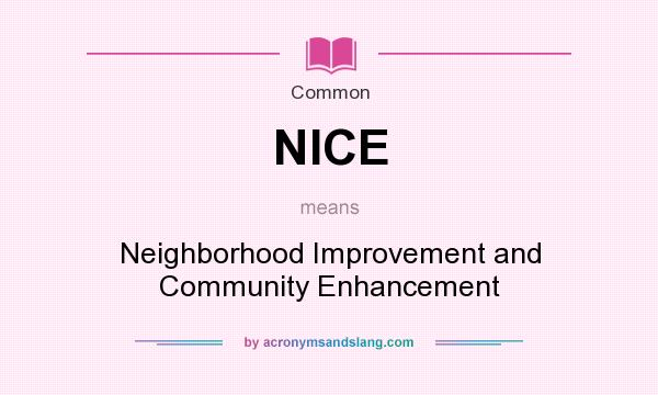 What does NICE mean? It stands for Neighborhood Improvement and Community Enhancement