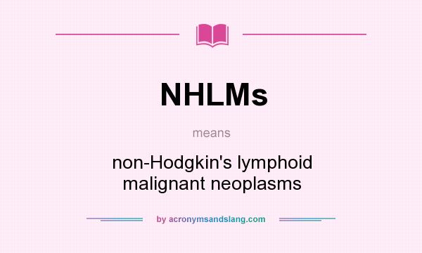 What does NHLMs mean? It stands for non-Hodgkin`s lymphoid malignant neoplasms