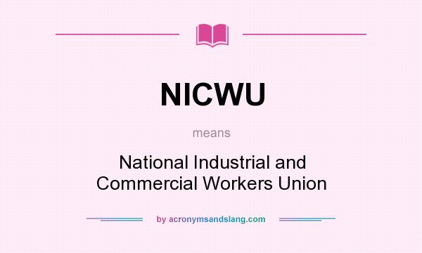 What does NICWU mean? It stands for National Industrial and Commercial Workers Union
