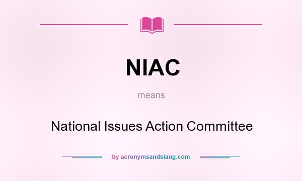 What does NIAC mean? It stands for National Issues Action Committee