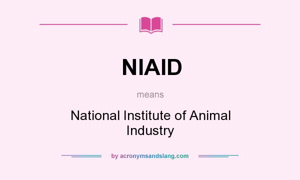What does NIAID mean? It stands for National Institute of Animal Industry