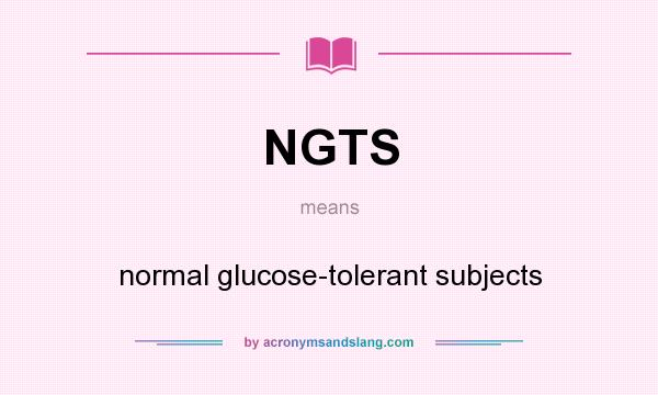 What does NGTS mean? It stands for normal glucose-tolerant subjects