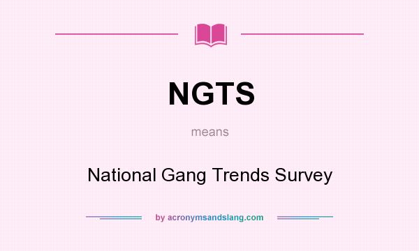 What does NGTS mean? It stands for National Gang Trends Survey
