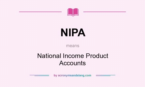 What does NIPA mean? It stands for National Income Product Accounts