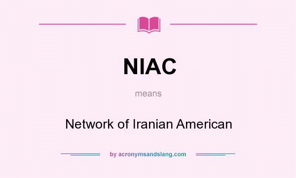 What does NIAC mean? It stands for Network of Iranian American