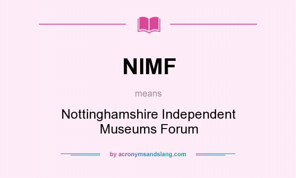What does NIMF mean? It stands for Nottinghamshire Independent Museums Forum