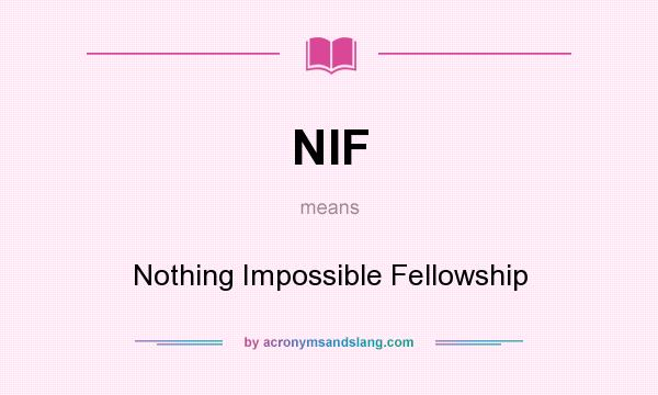 What does NIF mean? It stands for Nothing Impossible Fellowship