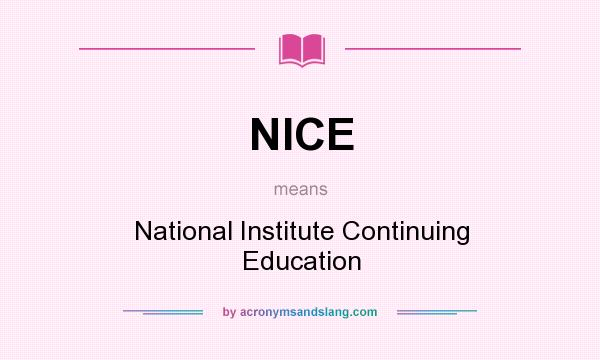 What does NICE mean? It stands for National Institute Continuing Education