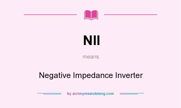 What does NII mean? It stands for Negative Impedance Inverter
