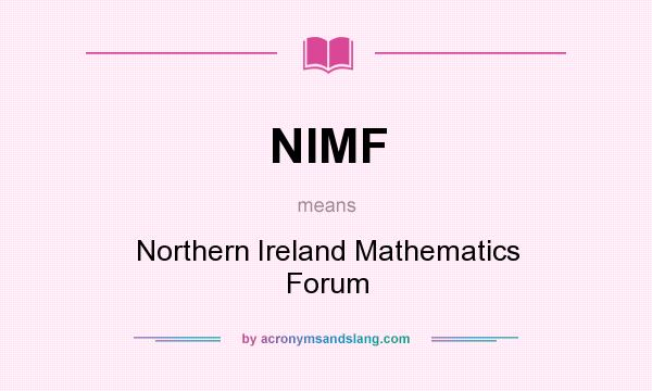 What does NIMF mean? It stands for Northern Ireland Mathematics Forum