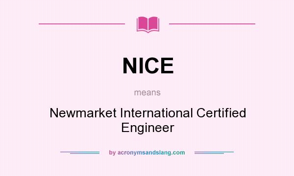 What does NICE mean? It stands for Newmarket International Certified Engineer