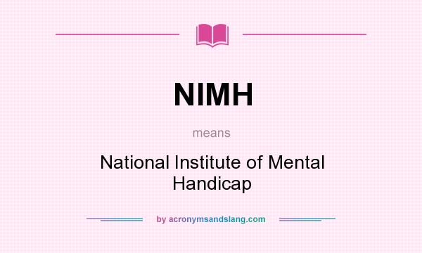 What does NIMH mean? It stands for National Institute of Mental Handicap