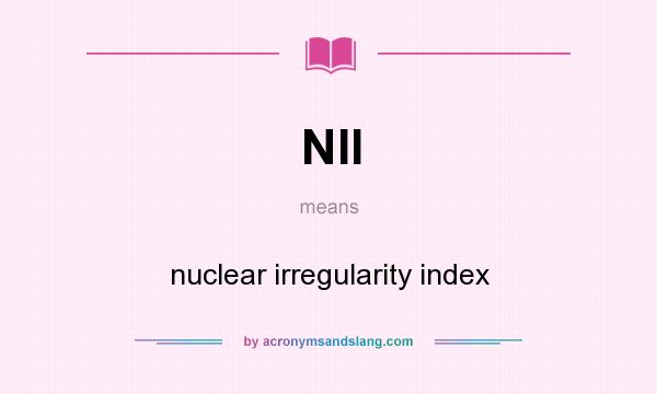What does NII mean? It stands for nuclear irregularity index