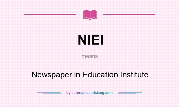 What does NIEI mean? It stands for Newspaper in Education Institute