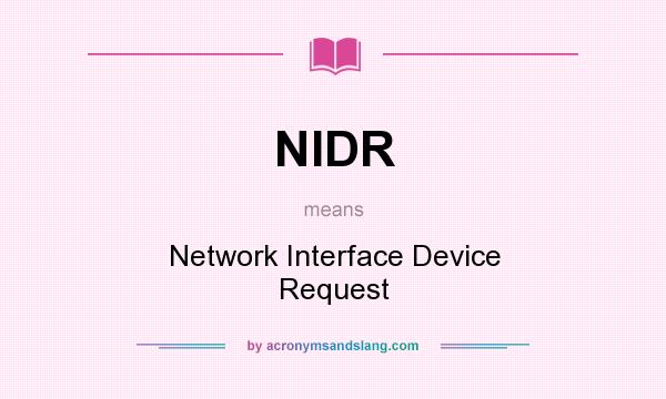 What does NIDR mean? It stands for Network Interface Device Request