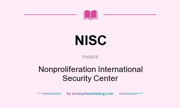 What does NISC mean? It stands for Nonproliferation International Security Center