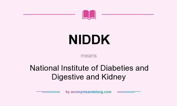 What does NIDDK mean? It stands for National Institute of Diabeties and Digestive and Kidney