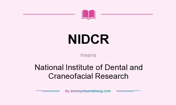 What does NIDCR mean? It stands for National Institute of Dental and Craneofacial Research